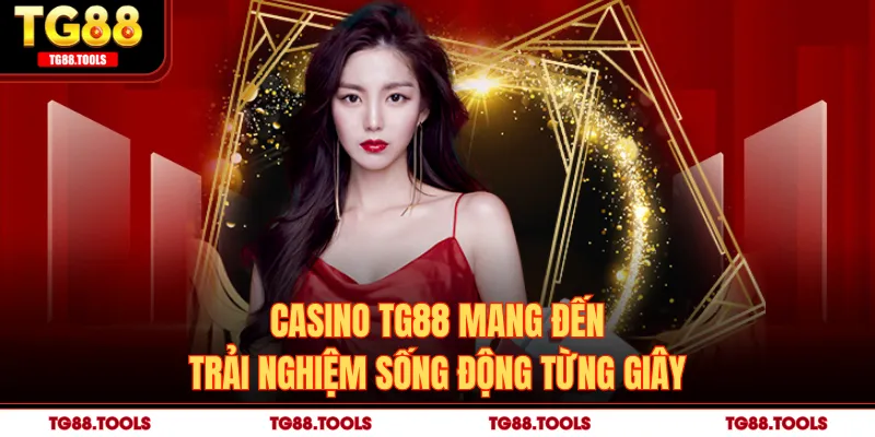 ​Casino TG88 mang đến trải nghiệm sống động từng giây