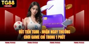 Rút Tiền TG88 - Nhận Ngay Thưởng Chơi Game Chỉ Trong 1 Phút