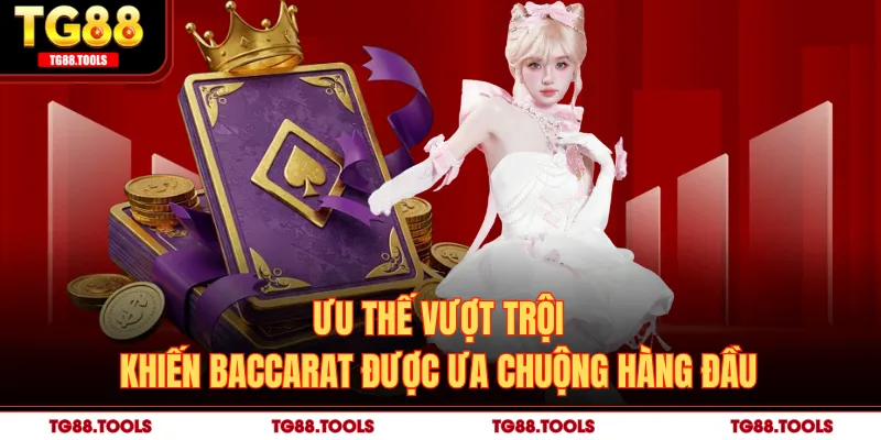 Ưu thế vượt trội khiến Baccarat được ưa chuộng hàng đầu